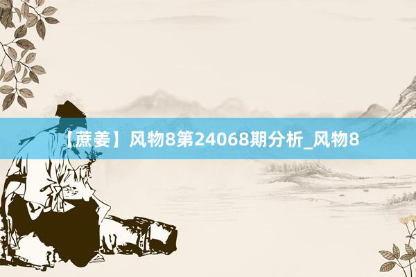 【蔗姜】风物8第24068期分析_风物8